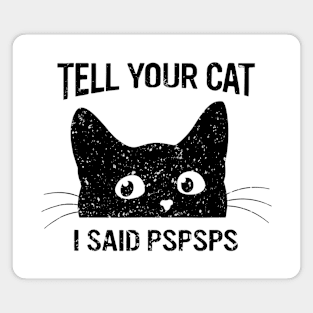 Black Cat Tell Your Cat I Said pspsps Funny Cat Magnet